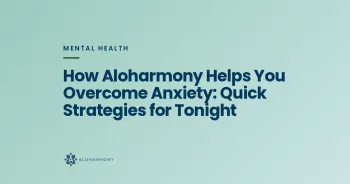 How Aloharmony Helps You Overcome Anxiety: Quick Strategies for Tonight