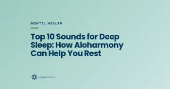 Top 10 Sounds for Deep Sleep: How Aloharmony Can Help You Rest