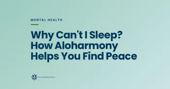 Why Can't I Sleep? How Aloharmony Helps You Find Peace