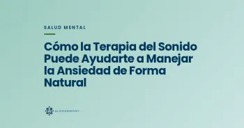 Cómo la Terapia del Sonido Puede Ayudarte a Manejar la Ansiedad de Forma Natural