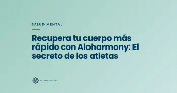 Recupera tu cuerpo más rápido con Aloharmony: El secreto de los atletas