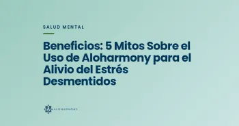 Beneficios: 5 Mitos Sobre el Uso de Aloharmony para el Alivio del Estrés Desmentidos