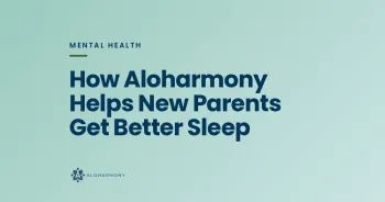 How Aloharmony Helps New Parents Get Better Sleep