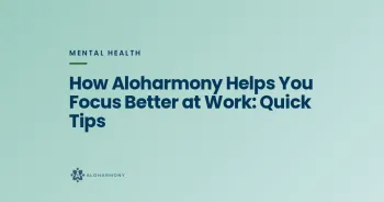 How Aloharmony Helps You Focus Better at Work: Quick Tips