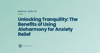 Unlocking Tranquility: The Benefits of Using Aloharmony for Anxiety Relief