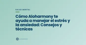 Cómo Aloharmony te ayuda a manejar el estrés y la ansiedad: Consejos y técnicas