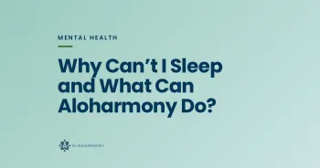 Why Can’t I Sleep and What Can Aloharmony Do?