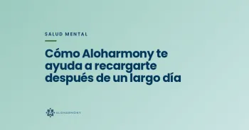 Cómo Aloharmony te ayuda a recargarte después de un largo día