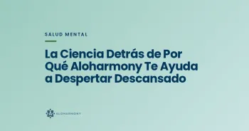 La Ciencia Detrás de Por Qué Aloharmony Te Ayuda a Despertar Descansado
