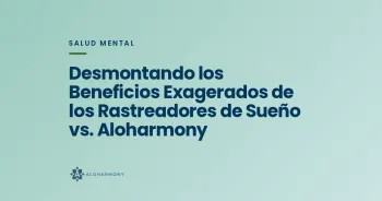 Desmontando los Beneficios Exagerados de los Rastreadores de Sueño vs. Aloharmony