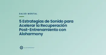 5 Estrategias de Sonido para Acelerar la Recuperación Post-Entrenamiento con Aloharmony