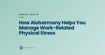 How Aloharmony Helps You Manage Work-Related Physical Stress