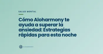 Cómo Aloharmony te ayuda a superar la ansiedad: Estrategias rápidas para esta noche