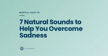 7 Natural Sounds to Help You Overcome Sadness