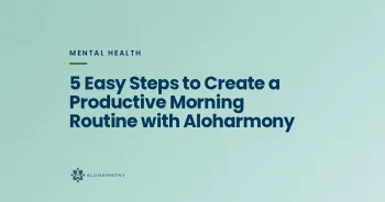 5 Easy Steps to Create a Productive Morning Routine with Aloharmony