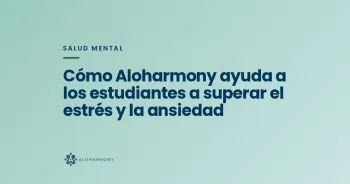 Cómo Aloharmony ayuda a los estudiantes a superar el estrés y la ansiedad